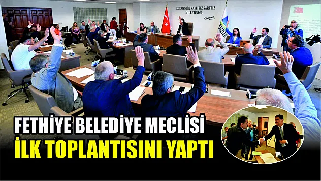 Fethiye Belediye Meclisi İlk Toplantısını Yaptı 