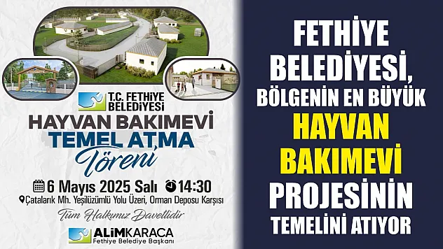 Fethiye Belediyesi, Bölgenin En Büyük Hayvan Bakımevi Projesinin Temelini Atıyor