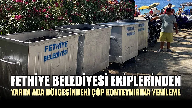 Fethiye Belediyesi Ekiplerinden Yarım Ada Bölgesindeki Çöp Konteynırına Yenileme