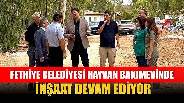 Fethiye Belediyesi Hayvan Bakımevinde İnşaat Devam Ediyor