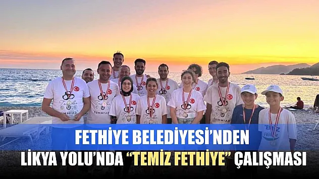 Fethiye Belediyesi'nden Likya Yolu'nda 'Temiz Fethiye' Çalışması