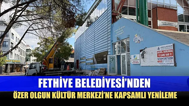 Fethiye Belediyesi'nden Özer Olgun Kültür Merkezi'ne kapsamlı yenileme