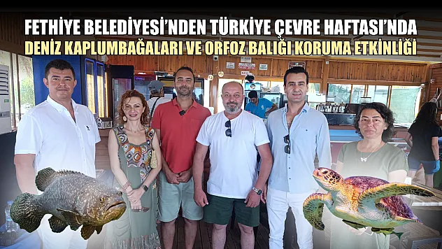 Fethiye Belediyesi'nden Türkiye Çevre Haftası'nda deniz kaplumbağaları ve orfoz balığı koruma etkinliği