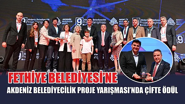 Fethiye Belediyesi'ne Akdeniz Belediyecilik Proje Yarışması'nda Çifte Ödül