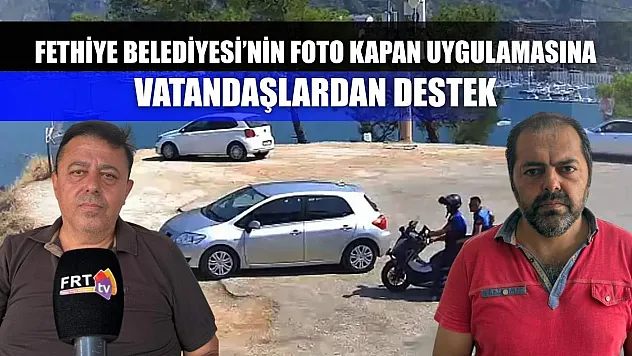 Fethiye Belediyesi'nin Foto Kapan Uygulamasına Vatandaşlardan Destek