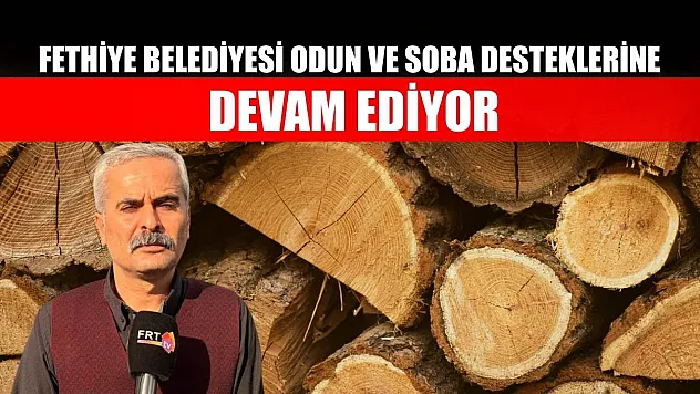 Fethiye Belediyesi odun ve soba desteklerine devam ediyor
