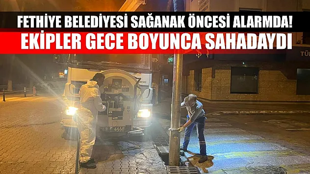 Fethiye Belediyesi Sağanak Öncesi Alarmda! Ekipler Gece Boyunca Sahadaydı