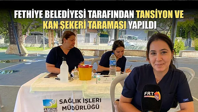 Fethiye Belediyesi Tarafından Tansiyon ve Kan Şekeri Taraması yapıldı