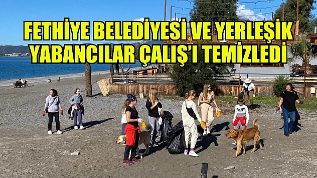 Fethiye Belediyesi ve Yerleşik Yabancılar Çalış'ı Temizledi