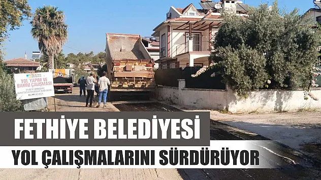 Fethiye Belediyesi yol çalışmalarını sürdürüyor