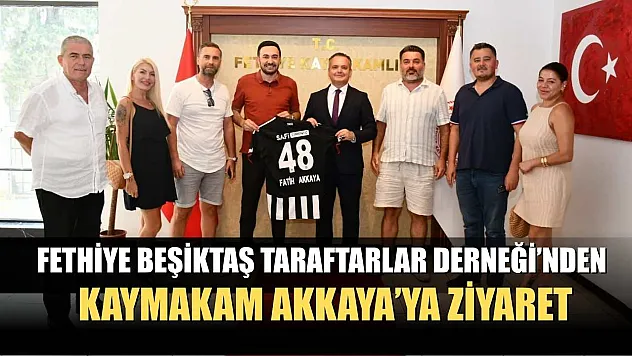 Fethiye Beşiktaş Taraftarlar Derneği'nden Kaymakam Akkaya'ya ziyaret
