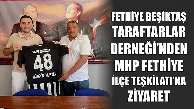 Fethiye Beşiktaş Taraftarlar Derneği'nden MHP Fethiye İlçe Teşkilatı'na Ziyaret