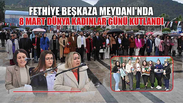 Fethiye Beşkaza Meydanı'nda 8 Mart Dünya Kadınlar Günü Kutlandı