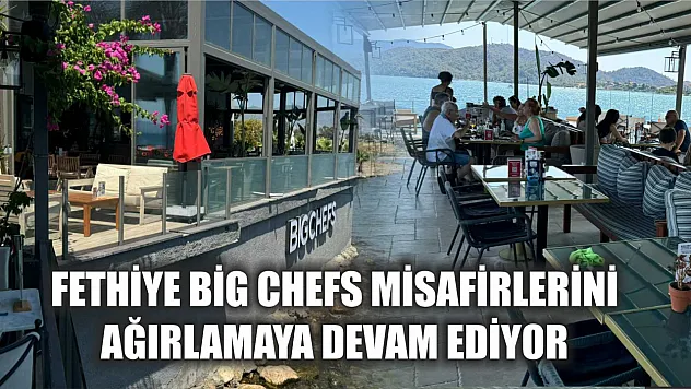 Fethiye Big Chefs Misafirlerini Ağırlamaya Devam Ediyor