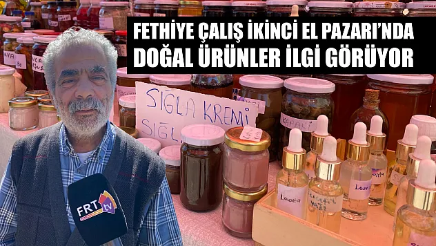 Fethiye Çalış İkinci El Pazarı'nda doğal ürünler ilgi görüyor