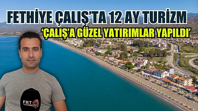 Fethiye Çalış'ta 12 ay turizm: 'Çalış'a güzel yatırımlar yapıldı'