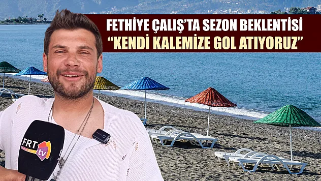 Fethiye Çalış'ta sezon beklentisi: 'Kendi kalemize gol atıyoruz'