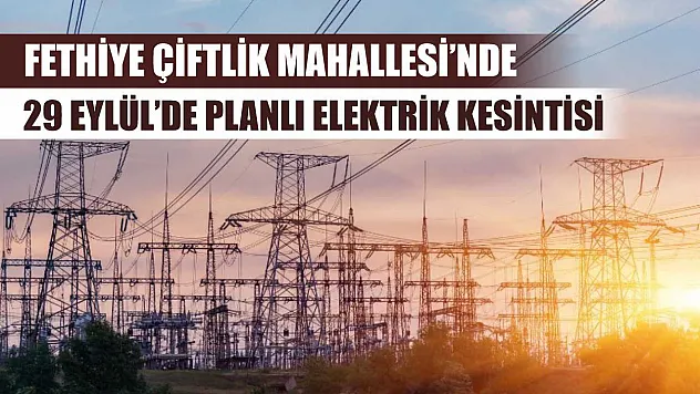 Fethiye Çiftlik Mahallesi'nde 29 Eylül'de Planlı Elektrik Kesintisi