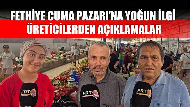 Fethiye Cuma Pazarı'na Yoğun İlgi, Üreticilerden Açıklamalar