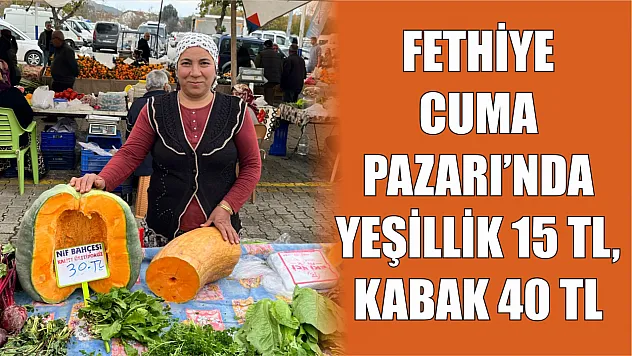 Fethiye Cuma Pazarı'nda Yeşillik 15 TL, Kabak 40 TL