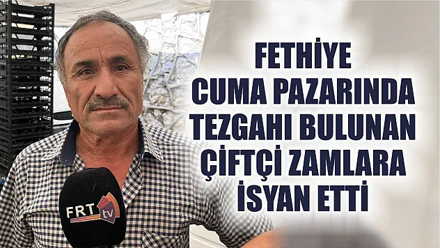 Fethiye Cuma Pazarında Tezgahı Bulunan Çiftçi Zamlara İsyan Etti