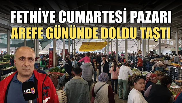 Fethiye Cumartesi Pazarı, arefe gününde doldu taştı