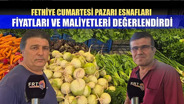Fethiye Cumartesi Pazarı Esnafları Fiyatları ve Maliyetleri Değerlendirdi