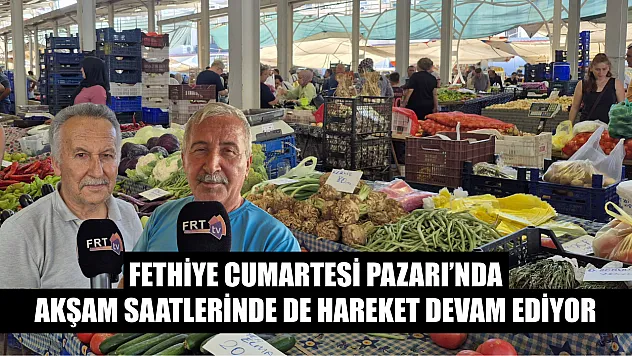 Fethiye Cumartesi Pazarı'nda Akşam Saatlerinde de Hareket Devam Ediyor