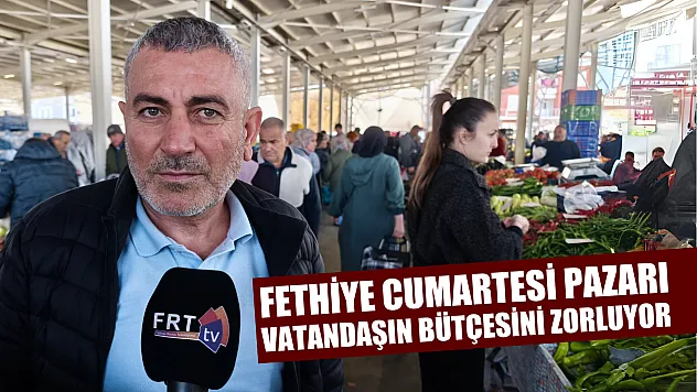 Fethiye Cumartesi pazarı vatandaşın bütçesini zorluyor