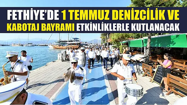 Fethiye'de 1 Temmuz Denizcilik ve Kabotaj Bayramı Etkinliklerle Kutlanacak