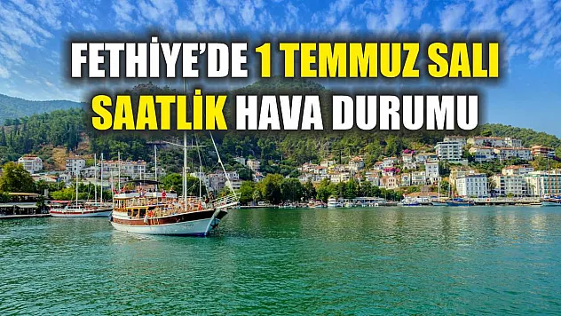 Fethiye'de 1 Temmuz Salı Saatlik Hava Durumu