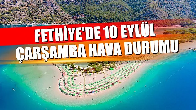 Fethiye'de 10 Eylül Çarşamba Hava Durumu