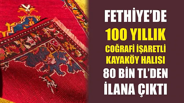 Fethiye'de 100 Yıllık coğrafi işaretli  Kayaköy Halısı 80 Bin TL'den ilana çıktı