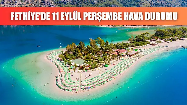 Fethiye'de 11 Eylül Perşembe Hava Durumu