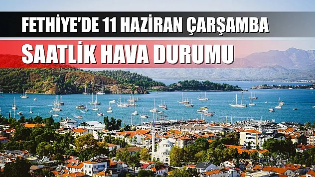Fethiye'de 11 Haziran Çarşamba Saatlik Hava Durumu