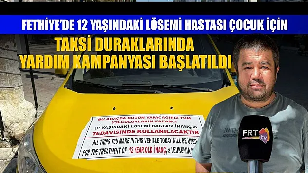 Fethiye'de 12 yaşındaki lösemi hastası çocuk için taksi duraklarında yardım kampanyası başlatıldı