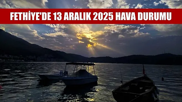 Fethiye'de 13 Aralık 2025 Hava Durumu