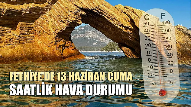 Fethiye'de 13 Haziran Cuma Saatlik Hava Durumu