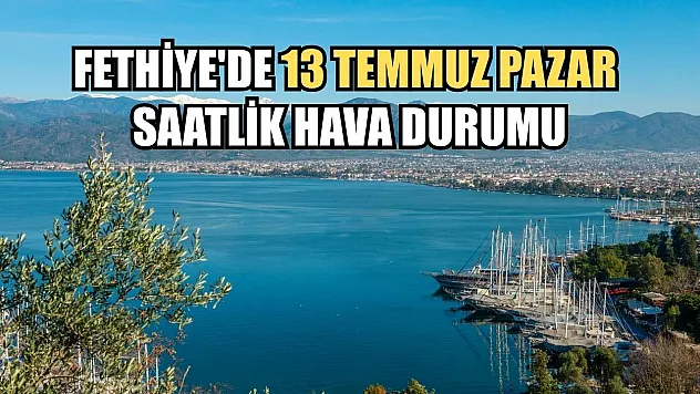Fethiye'de 13 Temmuz Pazar Saatlik Hava Durumu