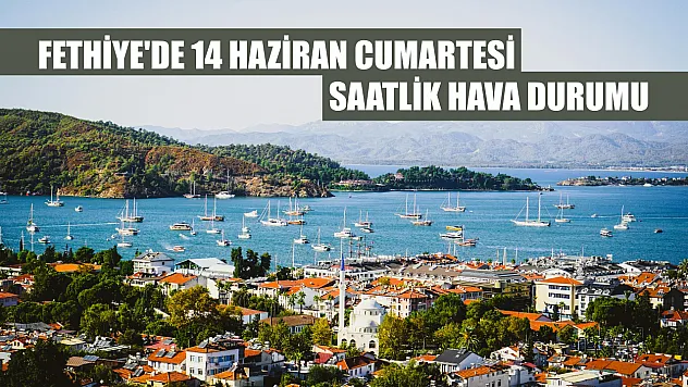 Fethiye'de 14 Haziran Cumartesi Saatlik Hava Durumu