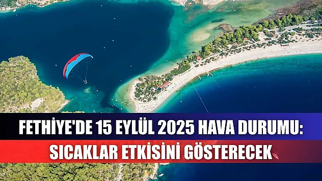 Fethiye'de 15 Eylül 2025 Hava Durumu: Sıcaklar Etkisini Gösterecek