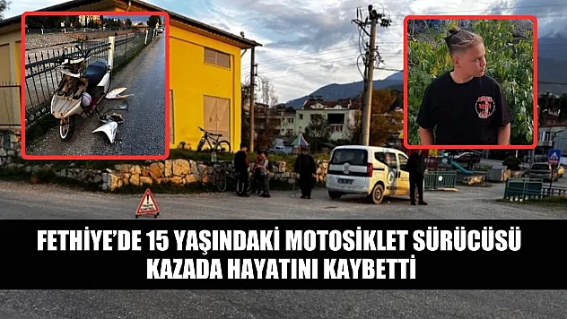 Fethiye'de 15 yaşındaki motosiklet sürücüsü kazada hayatını kaybetti