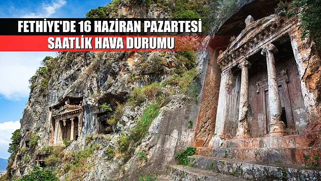Fethiye'de 16 Haziran Pazartesi Saatlik Hava Durumu
