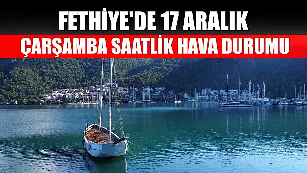 Fethiye'de 17 Aralık Çarşamba Saatlik Hava Durumu