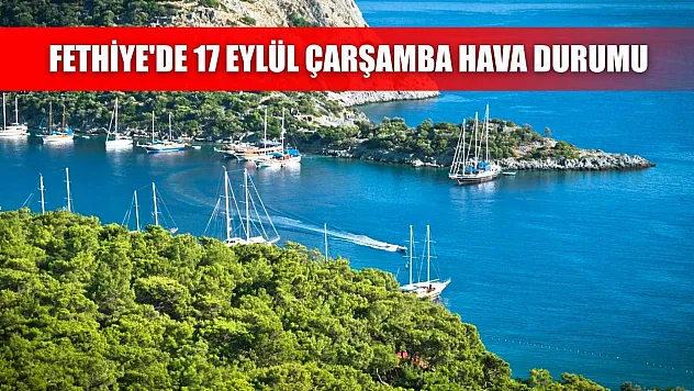 Fethiye'de 17 Eylül Çarşamba Hava Durumu