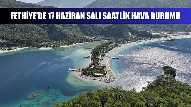 Fethiye'de 17 Haziran Salı Saatlik Hava Durumu