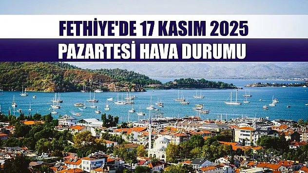 Fethiye'de 17 Kasım 2025 Pazartesi Hava Durumu