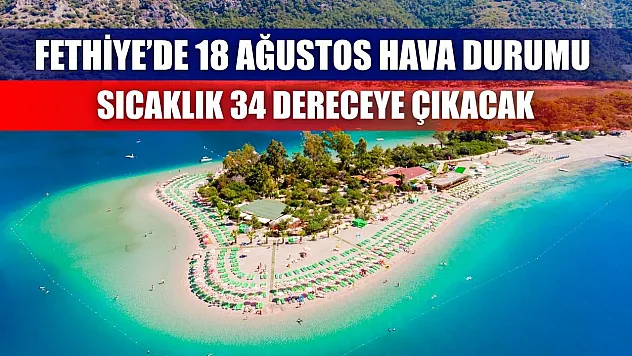 Fethiye'de 18 Ağustos Hava Durumu: Sıcaklık 34 Dereceye Çıkacak