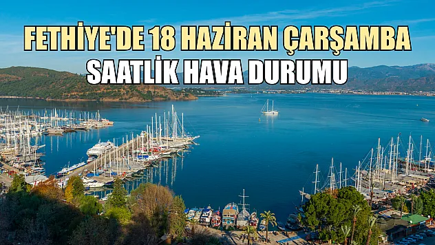 Fethiye'de 18 Haziran Çarşamba Saatlik Hava Durumu