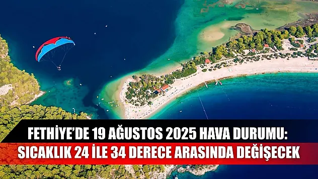 Fethiye'de 19 Ağustos 2025 Hava Durumu: Sıcaklık 24 ile 34 Derece Arasında Değişecek